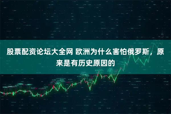 股票配资论坛大全网 欧洲为什么害怕俄罗斯，原来是有历史原因的