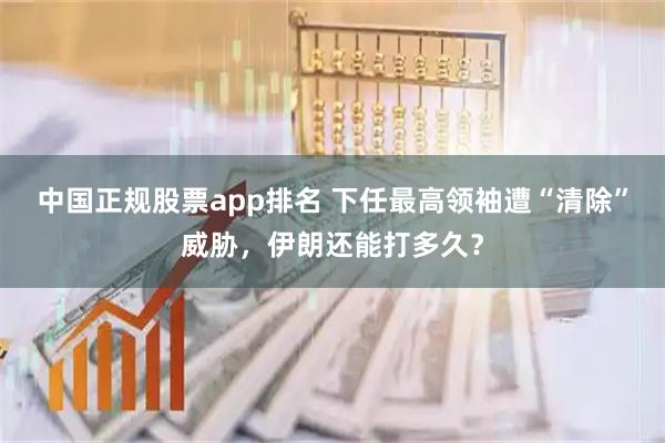 中国正规股票app排名 下任最高领袖遭“清除”威胁，伊朗还能打多久？