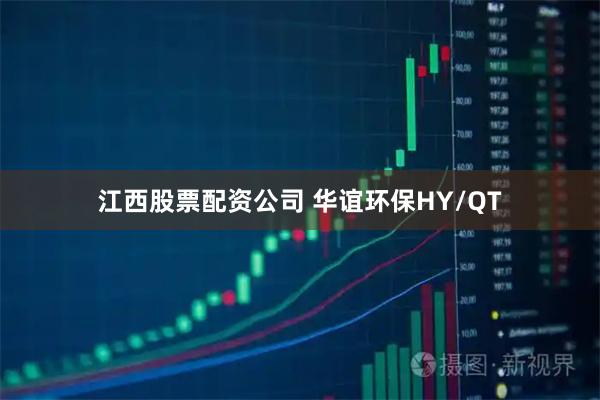 江西股票配资公司 华谊环保HY/QT